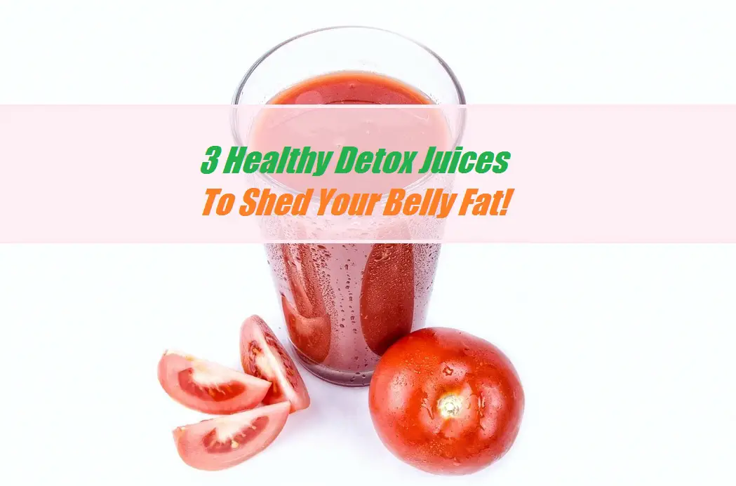 3 Healthy Detox Juices To Shed Your Belly Fat