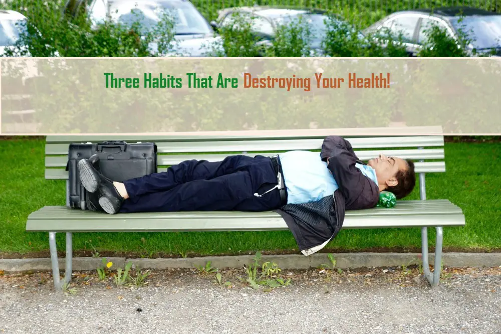 Three Habits That Are Destroying Your Health