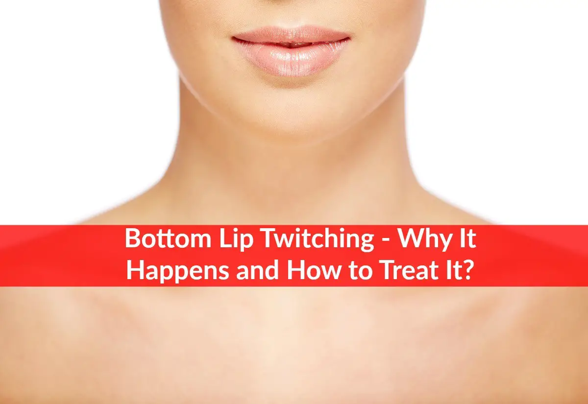 Bottom Lip Twitching - Why It Happens and How to Treat It? 
