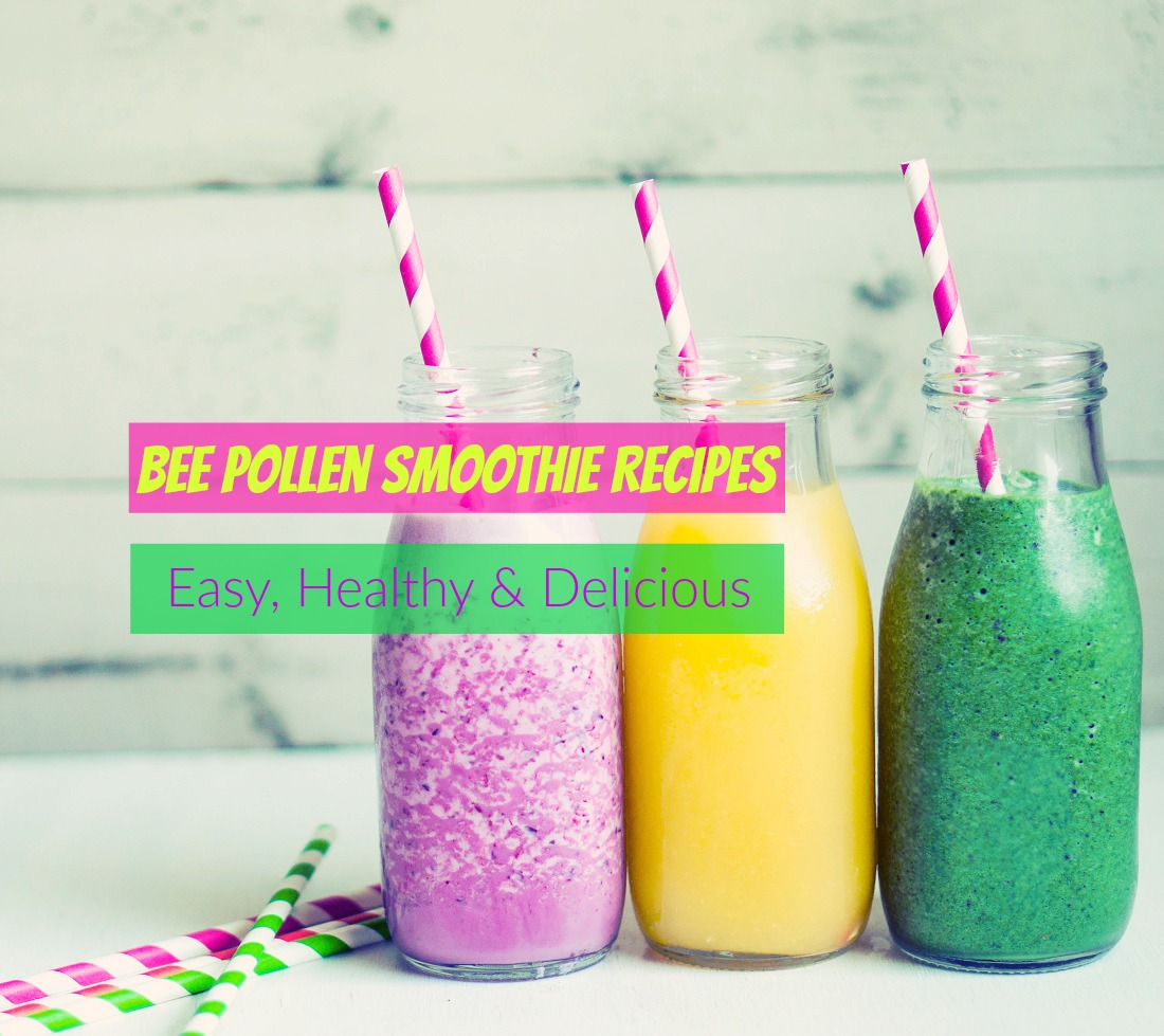 Bee Pollen Smoothie Recipes - Easy, Healthy and Delicious