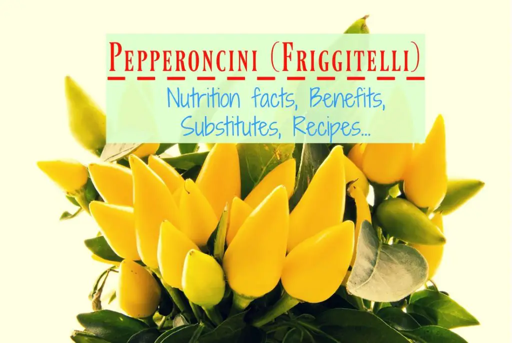 Pepperoncini (Friggitelli) Nutrition facts, Benefits, Substitutes
