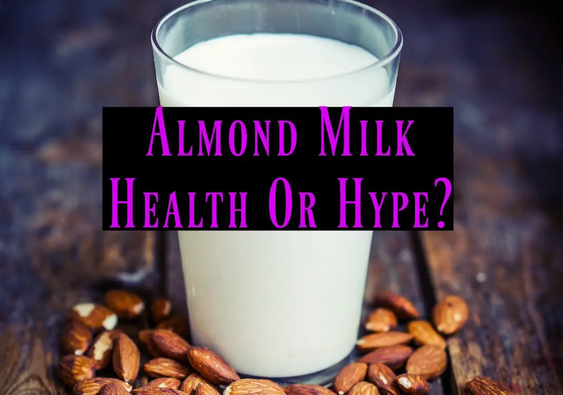 Almond Milk Health Or Hype