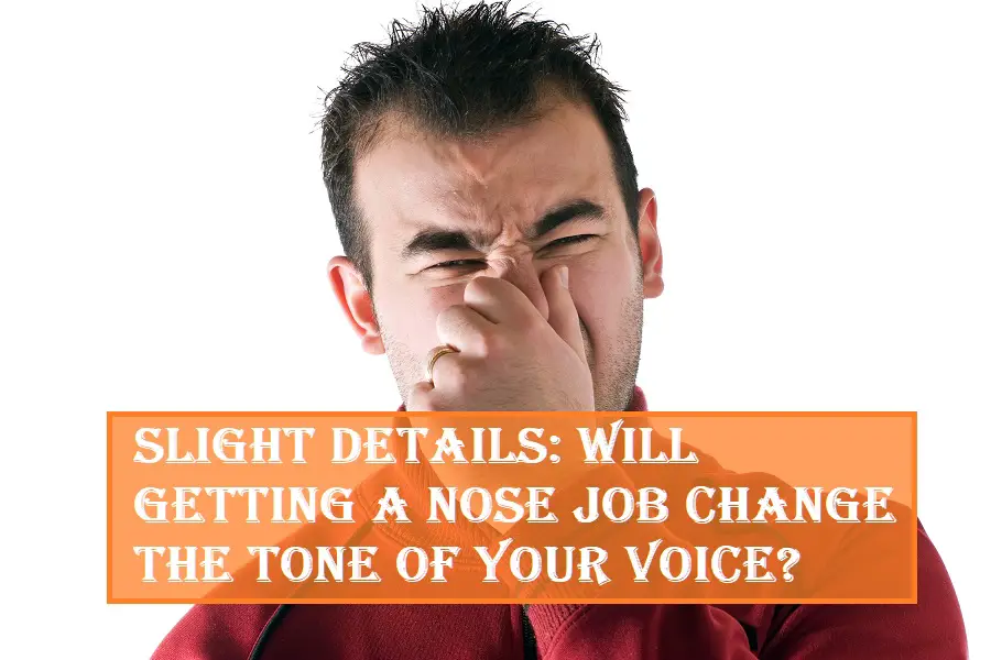 Getting a Nose Job Change the Tone of Your Voice